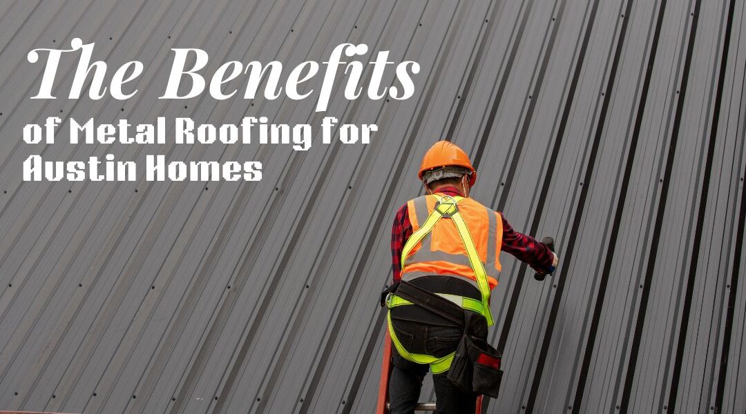 The Benefits of Metal Roofing for Austin Homes